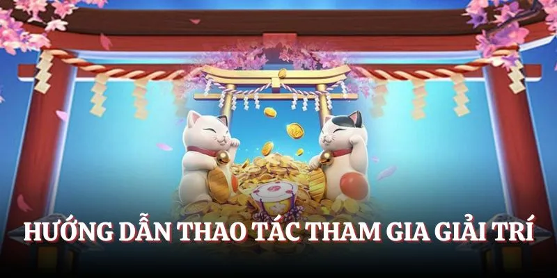 Hướng dẫn thao tác tham gia giải trí Hướng dẫn thao tác tham gia giải trí
